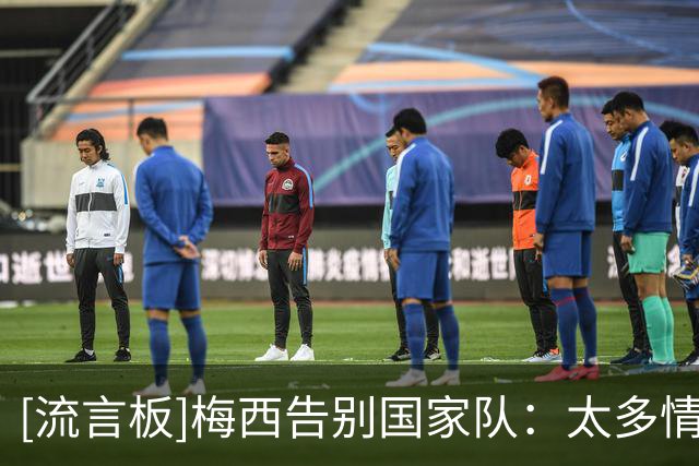 [流言板]梅西告别国家队：太多情绪涌上心头，我首先想到的是父亲